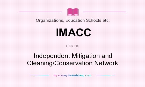What does IMACC mean? It stands for Independent Mitigation and Cleaning/Conservation Network