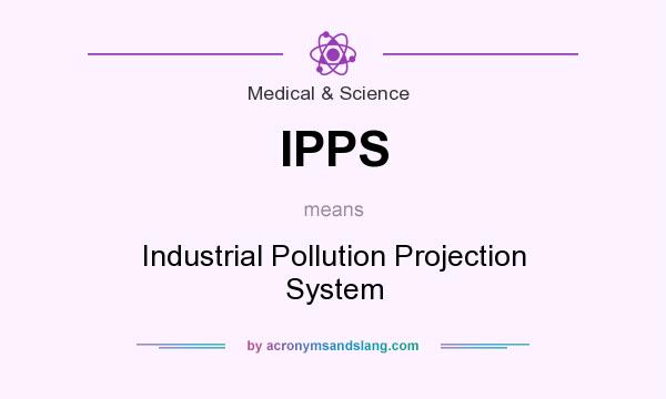 What does IPPS mean? It stands for Industrial Pollution Projection System
