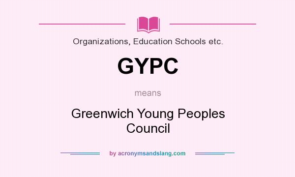 What does GYPC mean? It stands for Greenwich Young Peoples Council