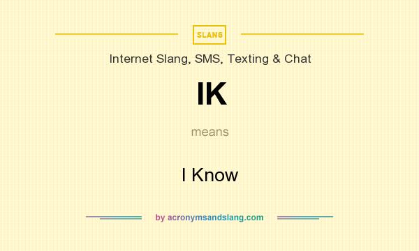 What does IK mean? It stands for I Know