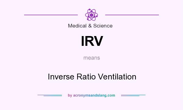 What does IRV mean? It stands for Inverse Ratio Ventilation