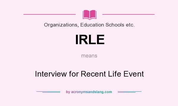 What does IRLE mean? It stands for Interview for Recent Life Event