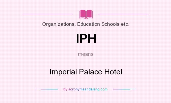 What does IPH mean? It stands for Imperial Palace Hotel