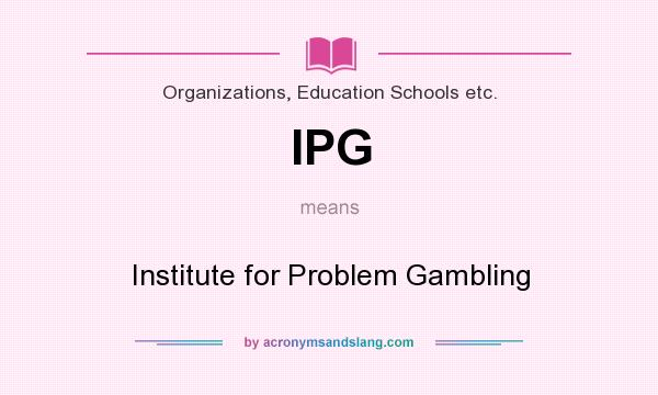 What does IPG mean? It stands for Institute for Problem Gambling
