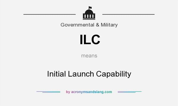 What does ILC mean? It stands for Initial Launch Capability