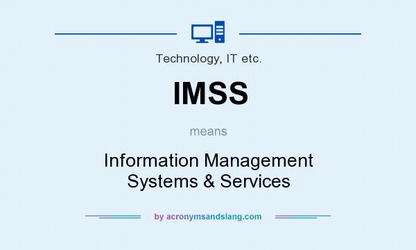 What does IMSS mean? It stands for Information Management Systems & Services