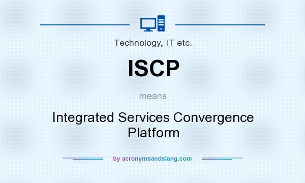 What does ISCP mean? It stands for Integrated Services Convergence Platform