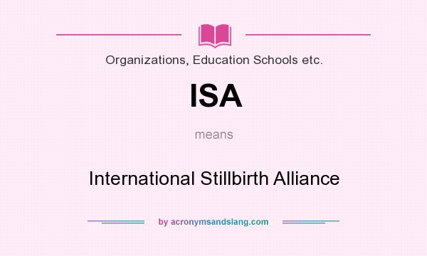 What does ISA mean? It stands for International Stillbirth Alliance