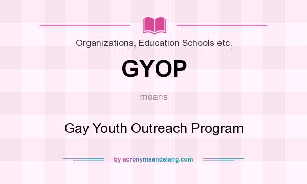 What does GYOP mean? It stands for Gay Youth Outreach Program