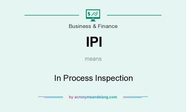 What does IPI mean? It stands for In Process Inspection