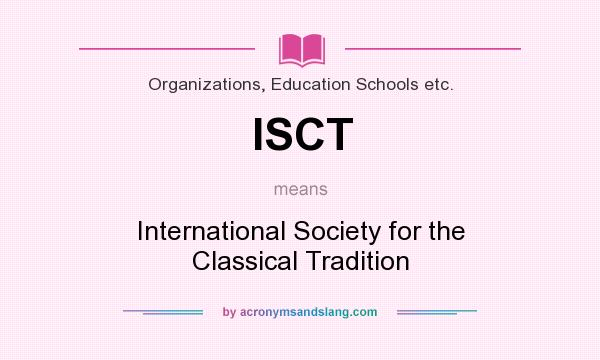 What does ISCT mean? It stands for International Society for the Classical Tradition