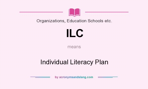 What does ILC mean? It stands for Individual Literacy Plan