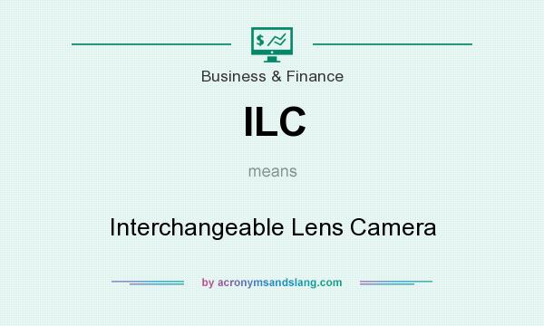What does ILC mean? It stands for Interchangeable Lens Camera
