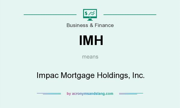 What does IMH mean? It stands for Impac Mortgage Holdings, Inc.