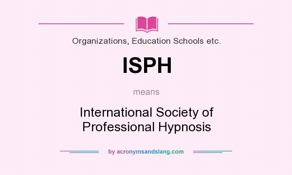 What does ISPH mean? It stands for International Society of Professional Hypnosis