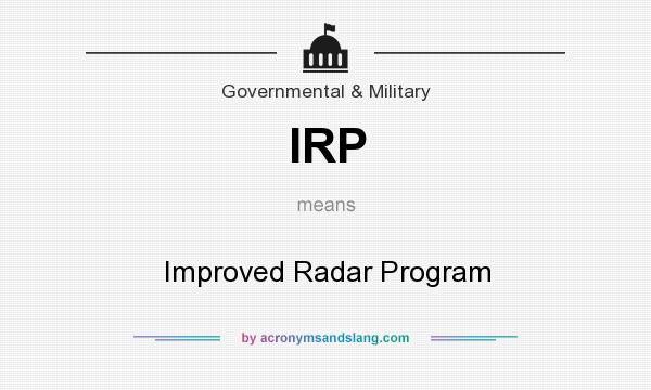What does IRP mean? It stands for Improved Radar Program