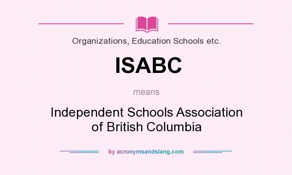 What does ISABC mean? It stands for Independent Schools Association of British Columbia