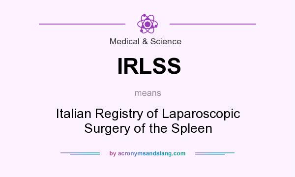 What does IRLSS mean? It stands for Italian Registry of Laparoscopic Surgery of the Spleen