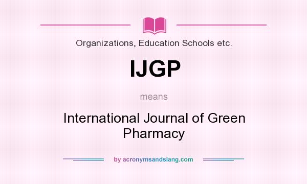 What does IJGP mean? It stands for International Journal of Green Pharmacy