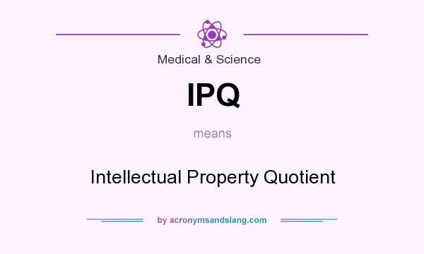 What does IPQ mean? It stands for Intellectual Property Quotient