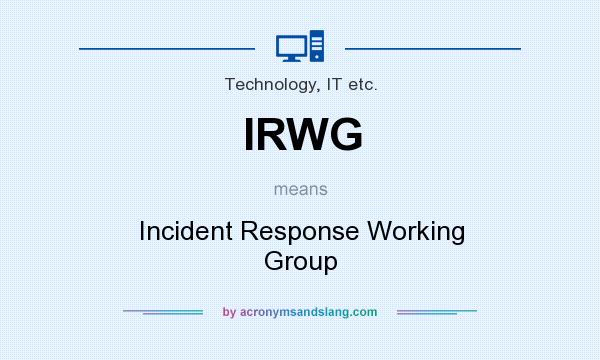 What does IRWG mean? It stands for Incident Response Working Group