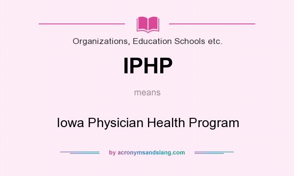 What does IPHP mean? It stands for Iowa Physician Health Program