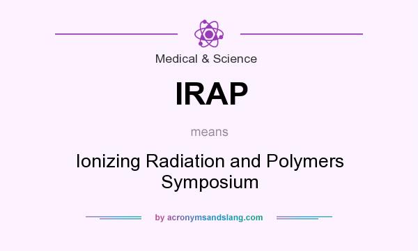 What does IRAP mean? It stands for Ionizing Radiation and Polymers Symposium