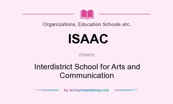 What does ISAAC mean? It stands for Interdistrict School for Arts and Communication