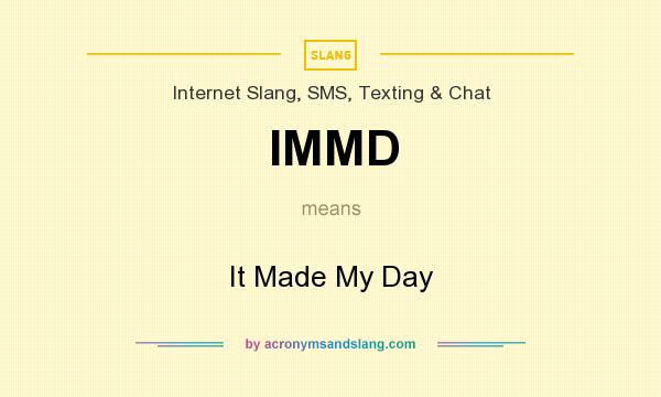 What does IMMD mean? It stands for It Made My Day