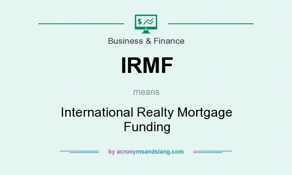 What does IRMF mean? It stands for International Realty Mortgage Funding