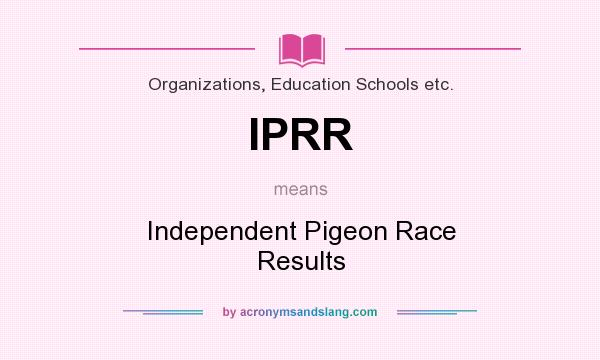 What does IPRR mean? It stands for Independent Pigeon Race Results