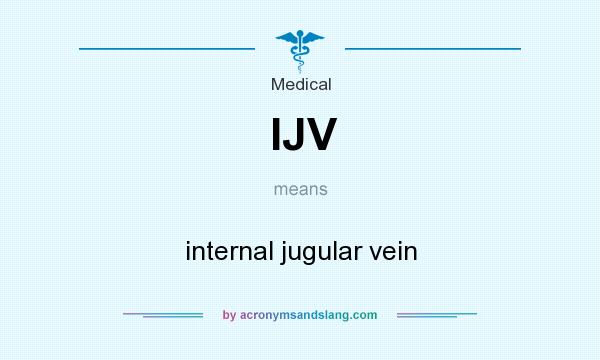 What does IJV mean? It stands for internal jugular vein