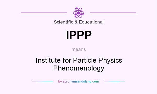 What does IPPP mean? It stands for Institute for Particle Physics Phenomenology