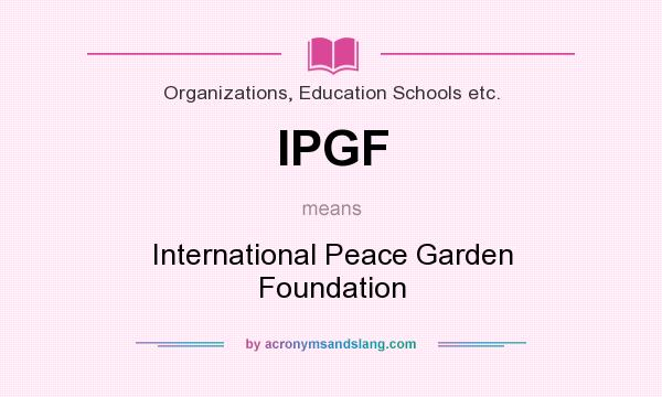 What does IPGF mean? It stands for International Peace Garden Foundation