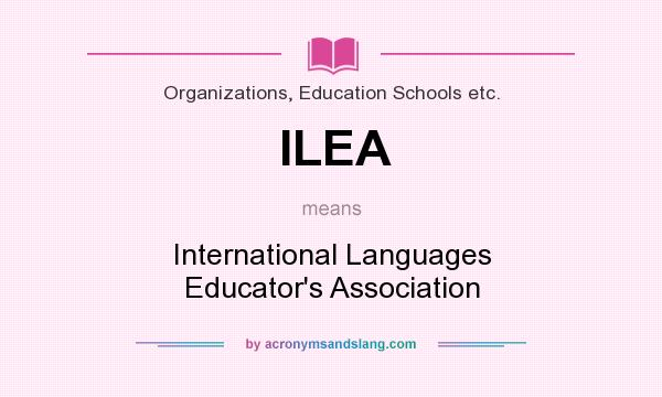 What does ILEA mean? It stands for International Languages Educator`s Association