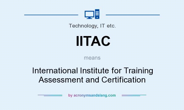 What does IITAC mean? It stands for International Institute for Training Assessment and Certification