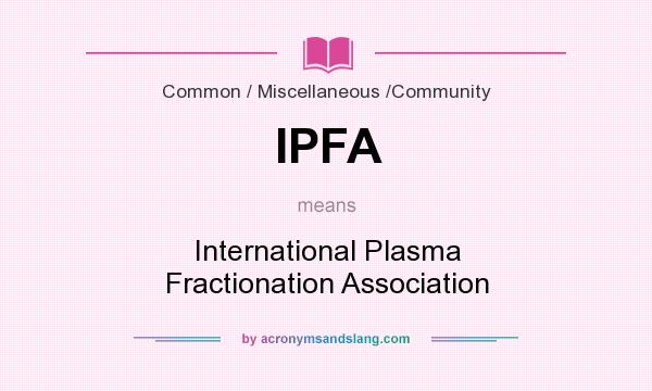 What does IPFA mean? It stands for International Plasma Fractionation Association