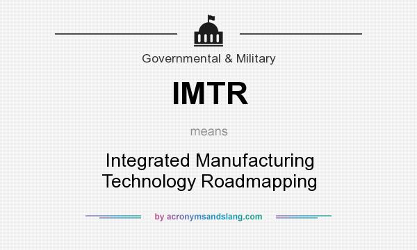 What does IMTR mean? It stands for Integrated Manufacturing Technology Roadmapping