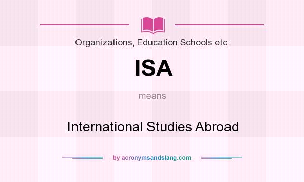 What does ISA mean? It stands for International Studies Abroad