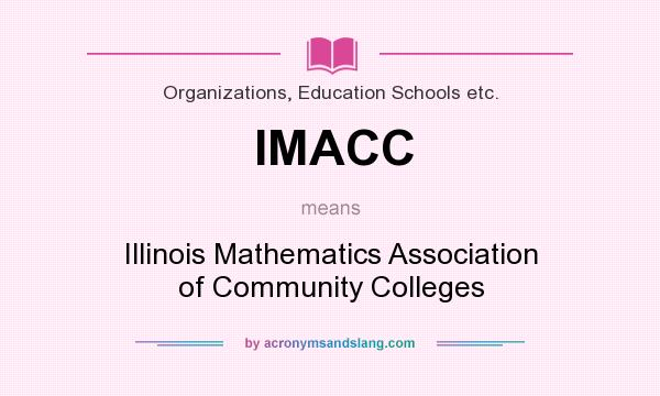 What does IMACC mean? It stands for Illinois Mathematics Association of Community Colleges