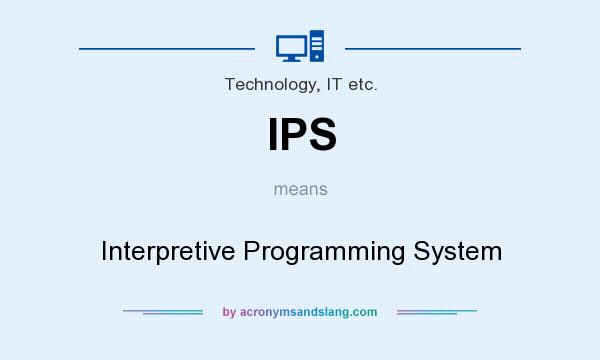 What does IPS mean? It stands for Interpretive Programming System