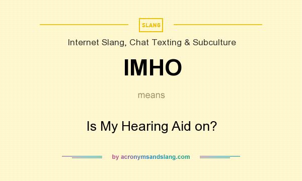 What does IMHO mean? It stands for Is My Hearing Aid on?