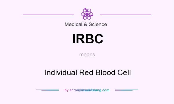What does IRBC mean? It stands for Individual Red Blood Cell