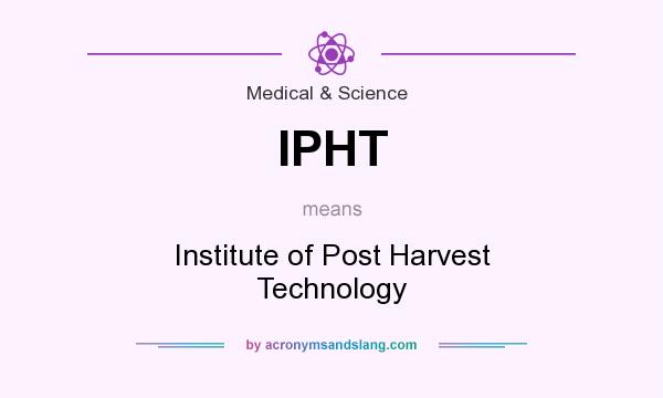 What does IPHT mean? It stands for Institute of Post Harvest Technology
