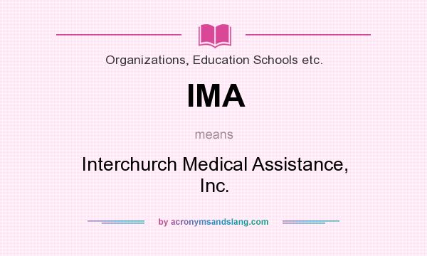 What does IMA mean? It stands for Interchurch Medical Assistance, Inc.