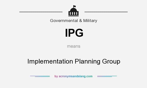 What does IPG mean? It stands for Implementation Planning Group