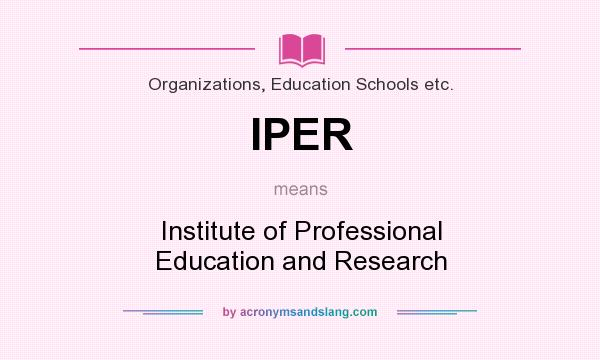What does IPER mean? It stands for Institute of Professional Education and Research