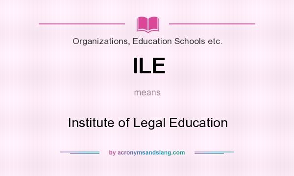 What does ILE mean? It stands for Institute of Legal Education
