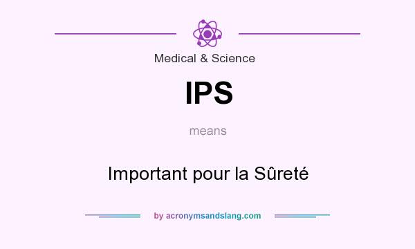 What does IPS mean? It stands for Important pour la Sûreté