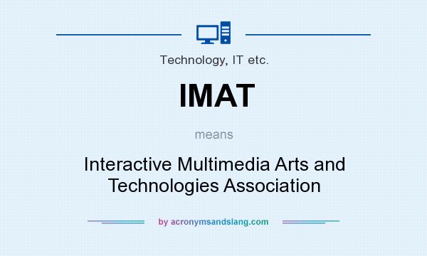 What does IMAT mean? It stands for Interactive Multimedia Arts and Technologies Association